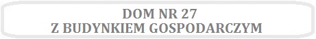 Obrazek z napisem DOM NR 27 Z BUDYNKIEM GOSPODARCZYM