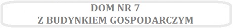 Obrazek z napisem DOM NR 7 Z BUDYNKIEM GOSPODARCZYM