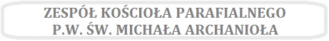 Obrazek z napisem ZESPÓŁ KOSCIOŁA PARAFIALNEGO P.W. ŚW. MICHAŁA ARCHANIOŁA