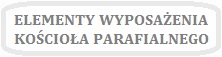 Obrazek z napisem ELEMENTY WYPOSAŻENIA KOŚCIOŁA PARAFIALNEGO