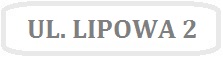 Obrazek z napisem UL. LIPOWA 2