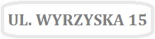Obrazek z napisem UL. WYRZYSKA 15