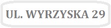Obrazek z napisem UL. WYRZYSKA 29