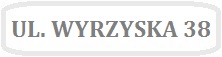 Obrazek z napisem UL. WYRZYSKA 38