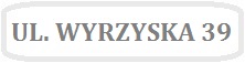 Obrazek z napisem UL. WYRZYSKA 39