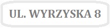Obrazek z napisem UL. WYRZYSKA 8