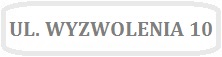 Obrazek z napisem UL. WYZWOLENIA 10