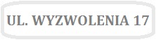 Obrazek z napisem UL. WYZWOLENIA 17
