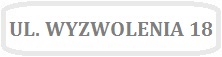 Obrazek z napisem UL. WYZWOLENIA 18