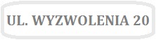 Obrazek z napisem UL. WYZWOLENIA 20