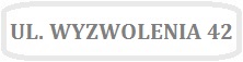 Obrazek z napisem UL. WYZWOLENIA 42