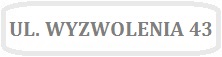 Obrazek z napisem UL. WYZWOLENIA 43