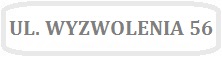 Obrazek z napisem UL. WYZWOLENIA 56
