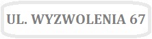 Obrazek z napisem UL. WYZWOLENIA 67