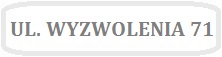 Obrazek z napisem UL. WYZWOLENIA 71